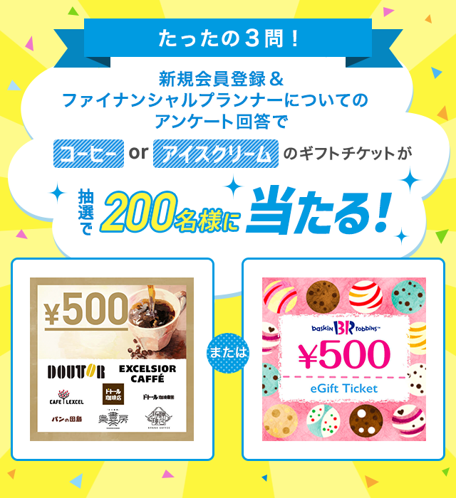 たったの3問！新規会員登録＆ファイナンシャルプランナーについてのアンケート回答でコーヒーorアイスクリームのギフトチケットが抽選で200名様に当たる！