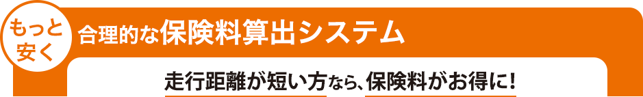 もっと安く　合理的な保険料算出システム　歩行距離が短い方なら、保険料がお得に！