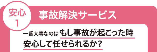 安心1　事故解決サービス　一番大事なのはもし事故が起こった時安心して任せられるか？